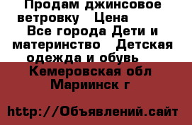 Продам джинсовое ветровку › Цена ­ 800 - Все города Дети и материнство » Детская одежда и обувь   . Кемеровская обл.,Мариинск г.